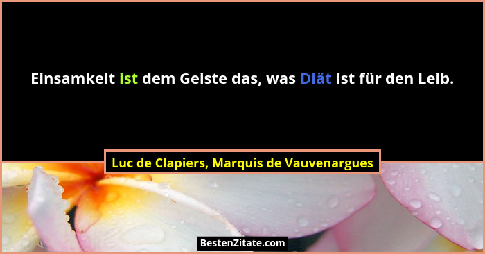 Einsamkeit ist dem Geiste das, was Diät ist für den Leib.... - Luc de Clapiers, Marquis de Vauvenargues