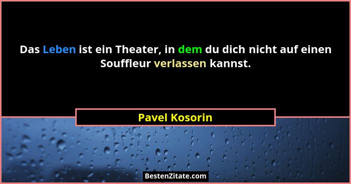 Das Leben ist ein Theater, in dem du dich nicht auf einen Souffleur verlassen kannst.... - Pavel Kosorin
