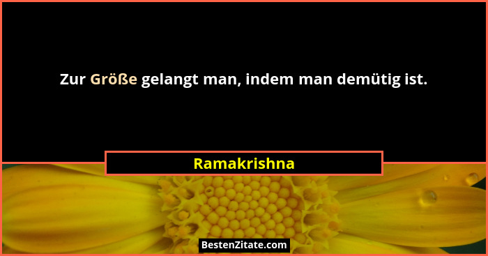 Zur Größe gelangt man, indem man demütig ist.... - Ramakrishna
