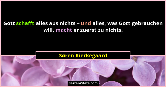 Gott schafft alles aus nichts – und alles, was Gott gebrauchen will, macht er zuerst zu nichts.... - Søren Kierkegaard