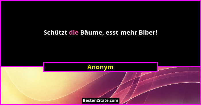 Schützt die Bäume, esst mehr Biber!... - Anonym