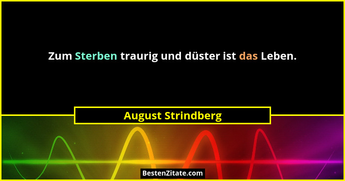 Zum Sterben traurig und düster ist das Leben.... - August Strindberg
