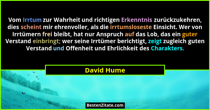 Vom Irrtum zur Wahrheit und richtigen Erkenntnis zurückzukehren, dies scheint mir ehrenvoller, als die irrtumsloseste Einsicht. Wer von I... - David Hume