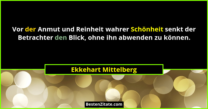 Vor der Anmut und Reinheit wahrer Schönheit senkt der Betrachter den Blick, ohne ihn abwenden zu können.... - Ekkehart Mittelberg
