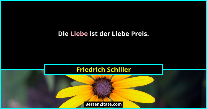 Die Liebe ist der Liebe Preis.... - Friedrich Schiller