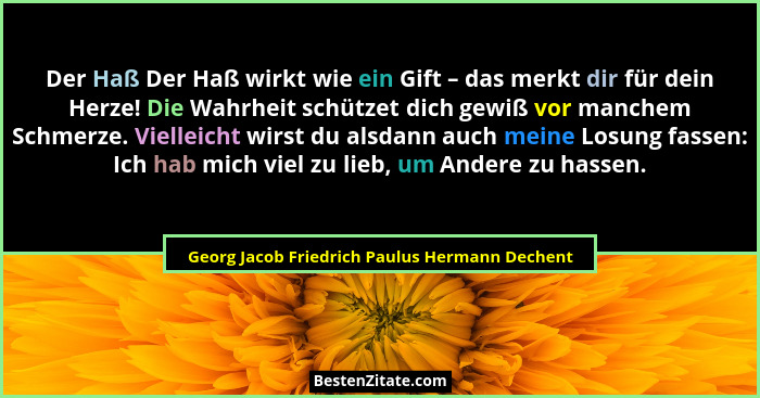Der Haß Der Haß wirkt wie ein Gift – das merkt dir für dein Herze! Die Wahrheit schützet dich gewiß vor... - Georg Jacob Friedrich Paulus Hermann Dechent