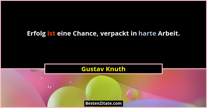 Erfolg ist eine Chance, verpackt in harte Arbeit.... - Gustav Knuth