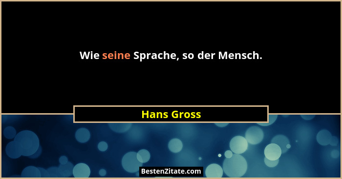 Wie seine Sprache, so der Mensch.... - Hans Gross
