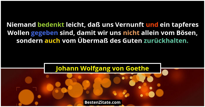 Niemand bedenkt leicht, daß uns Vernunft und ein tapferes Wollen gegeben sind, damit wir uns nicht allein vom Bösen, sond... - Johann Wolfgang von Goethe