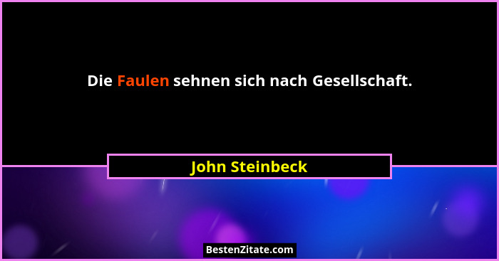 Die Faulen sehnen sich nach Gesellschaft.... - John Steinbeck
