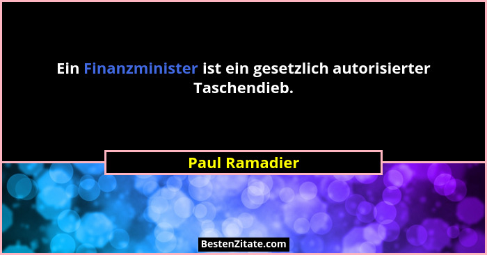 Ein Finanzminister ist ein gesetzlich autorisierter Taschendieb.... - Paul Ramadier