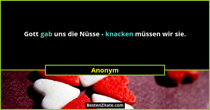 Gott gab uns die Nüsse - knacken müssen wir sie.... - Anonym