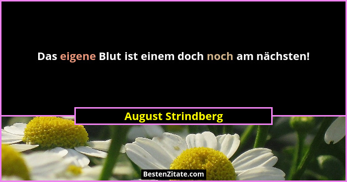 Das eigene Blut ist einem doch noch am nächsten!... - August Strindberg