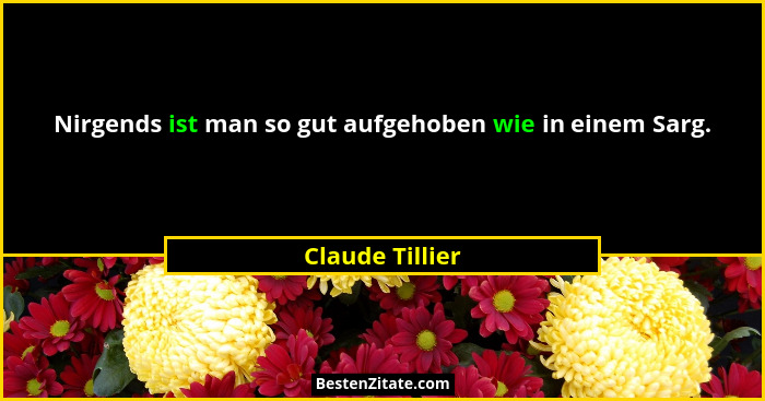 Nirgends ist man so gut aufgehoben wie in einem Sarg.... - Claude Tillier