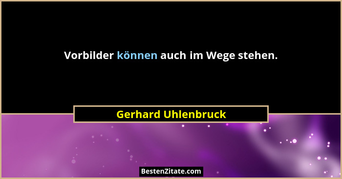 Vorbilder können auch im Wege stehen.... - Gerhard Uhlenbruck