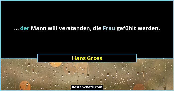 ... der Mann will verstanden, die Frau gefühlt werden.... - Hans Gross