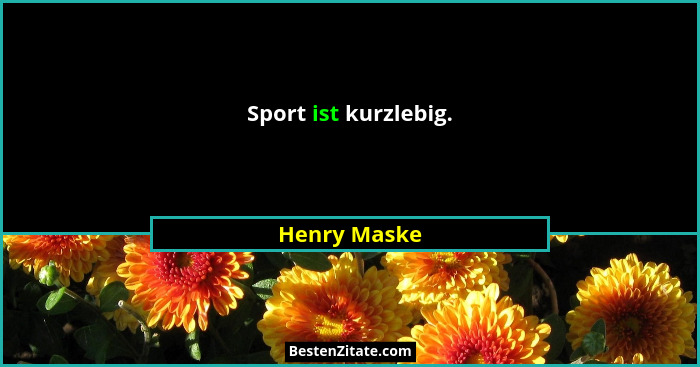 Sport ist kurzlebig.... - Henry Maske