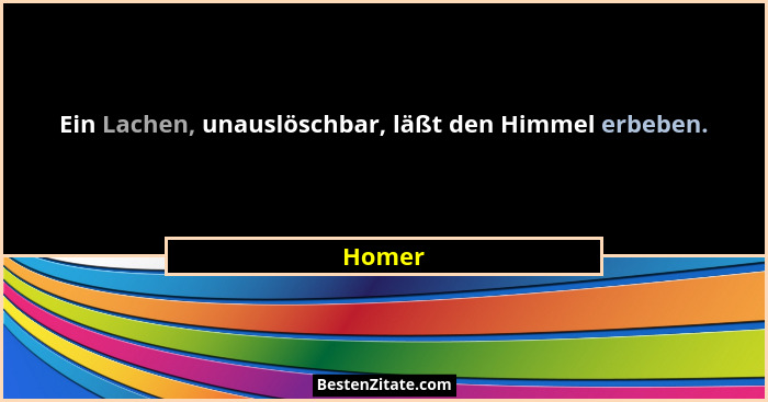 Ein Lachen, unauslöschbar, läßt den Himmel erbeben.... - Homer