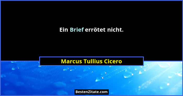 Ein Brief errötet nicht.... - Marcus Tullius Cicero