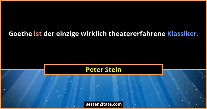 Goethe ist der einzige wirklich theatererfahrene Klassiker.... - Peter Stein
