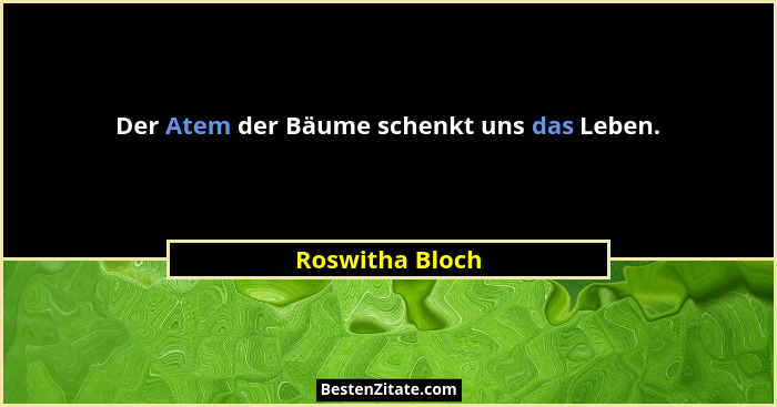 Der Atem der Bäume schenkt uns das Leben.... - Roswitha Bloch
