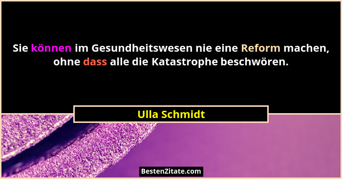Sie können im Gesundheitswesen nie eine Reform machen, ohne dass alle die Katastrophe beschwören.... - Ulla Schmidt