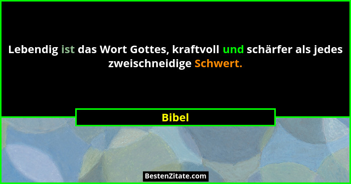 Lebendig ist das Wort Gottes, kraftvoll und schärfer als jedes zweischneidige Schwert.... - Bibel