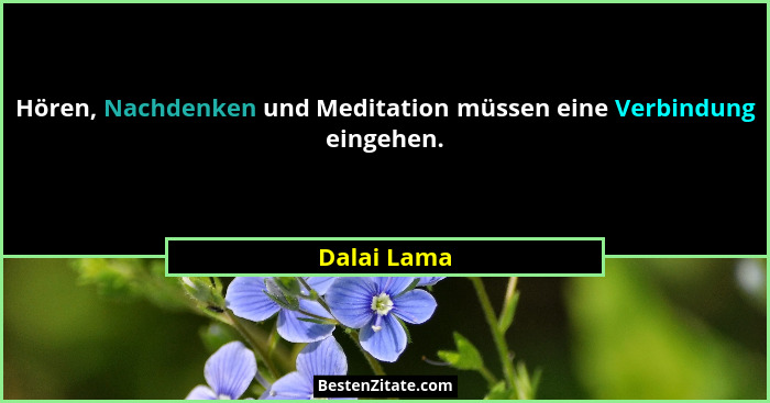 Hören, Nachdenken und Meditation müssen eine Verbindung eingehen.... - Dalai Lama