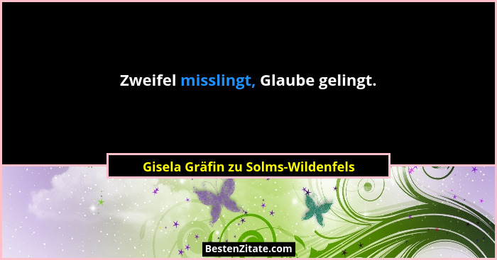 Zweifel misslingt, Glaube gelingt.... - Gisela Gräfin zu Solms-Wildenfels