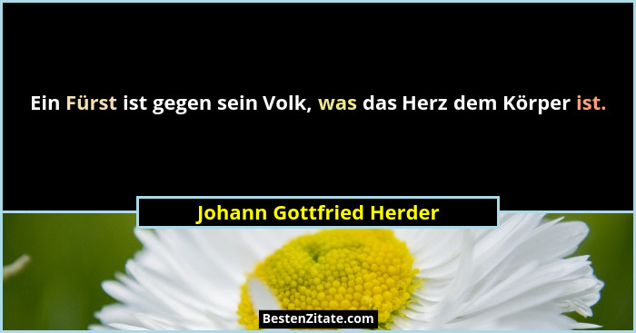 Ein Fürst ist gegen sein Volk, was das Herz dem Körper ist.... - Johann Gottfried Herder