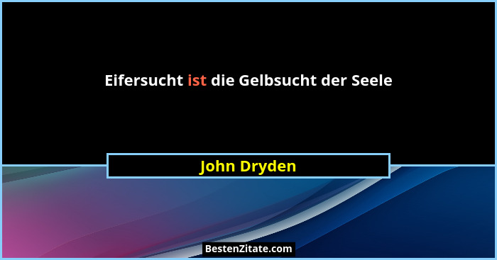 Eifersucht ist die Gelbsucht der Seele... - John Dryden