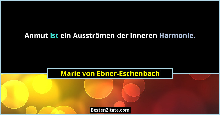 Anmut ist ein Ausströmen der inneren Harmonie.... - Marie von Ebner-Eschenbach