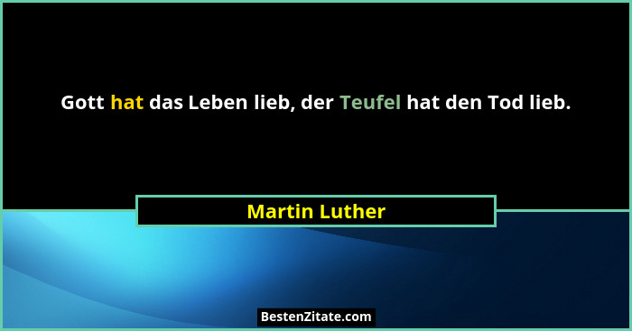 Gott hat das Leben lieb, der Teufel hat den Tod lieb.... - Martin Luther