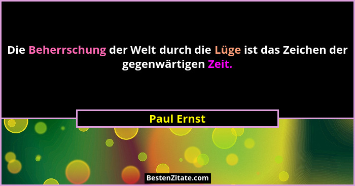 Die Beherrschung der Welt durch die Lüge ist das Zeichen der gegenwärtigen Zeit.... - Paul Ernst