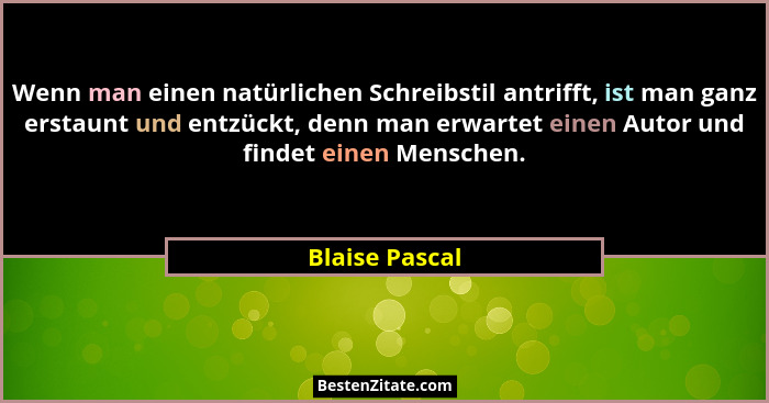 Wenn man einen natürlichen Schreibstil antrifft, ist man ganz erstaunt und entzückt, denn man erwartet einen Autor und findet einen Me... - Blaise Pascal