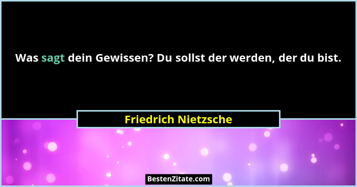 Was sagt dein Gewissen? Du sollst der werden, der du bist.... - Friedrich Nietzsche