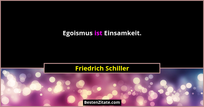 Egoismus ist Einsamkeit.... - Friedrich Schiller