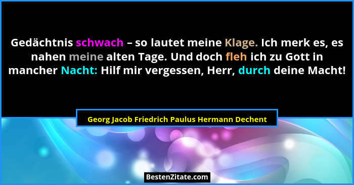 Gedächtnis schwach – so lautet meine Klage. Ich merk es, es nahen meine alten Tage. Und doch fleh ich z... - Georg Jacob Friedrich Paulus Hermann Dechent