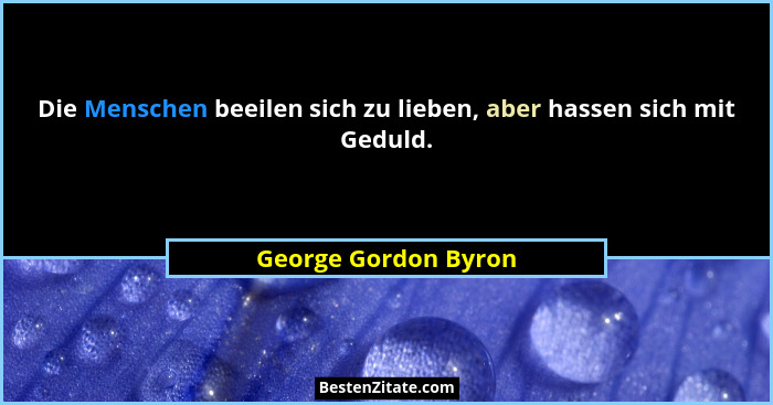 Die Menschen beeilen sich zu lieben, aber hassen sich mit Geduld.... - George Gordon Byron