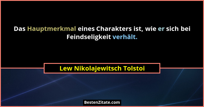 Das Hauptmerkmal eines Charakters ist, wie er sich bei Feindseligkeit verhält.... - Lew Nikolajewitsch Tolstoi