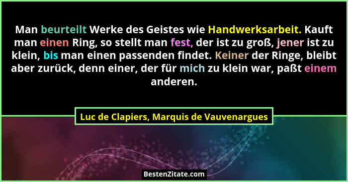 Man beurteilt Werke des Geistes wie Handwerksarbeit. Kauft man einen Ring, so stellt man fest, der ist zu g... - Luc de Clapiers, Marquis de Vauvenargues