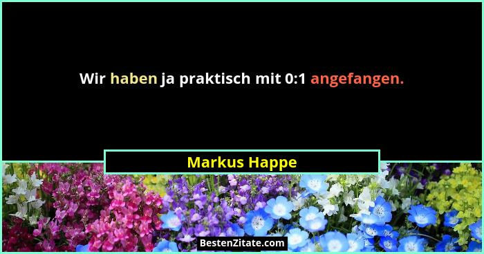 Wir haben ja praktisch mit 0:1 angefangen.... - Markus Happe