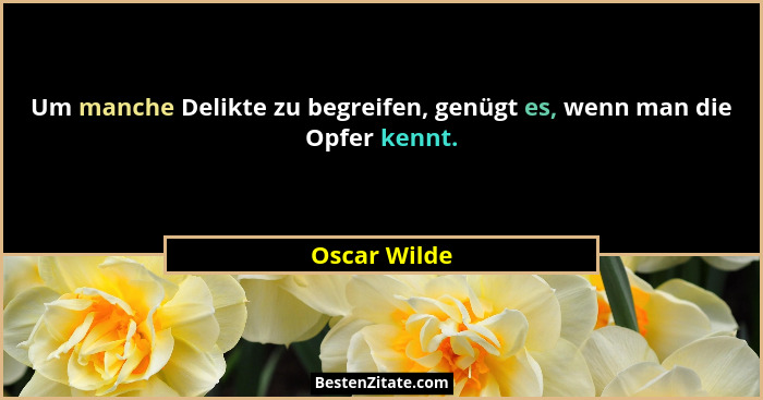 Um manche Delikte zu begreifen, genügt es, wenn man die Opfer kennt.... - Oscar Wilde