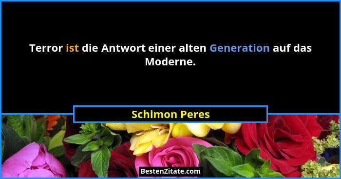 Terror ist die Antwort einer alten Generation auf das Moderne.... - Schimon Peres