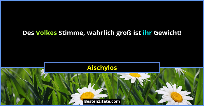 Des Volkes Stimme, wahrlich groß ist ihr Gewicht!... - Aischylos