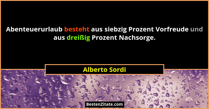 Abenteuerurlaub besteht aus siebzig Prozent Vorfreude und aus dreißig Prozent Nachsorge.... - Alberto Sordi
