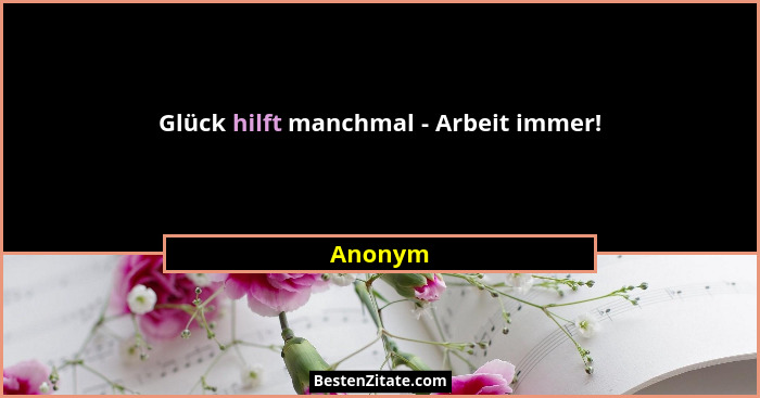Glück hilft manchmal - Arbeit immer!... - Anonym
