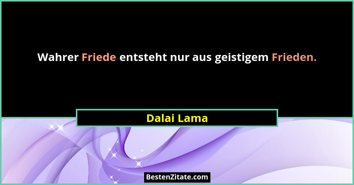 Wahrer Friede entsteht nur aus geistigem Frieden.... - Dalai Lama