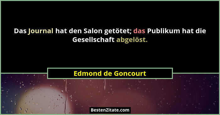 Das Journal hat den Salon getötet; das Publikum hat die Gesellschaft abgelöst.... - Edmond de Goncourt