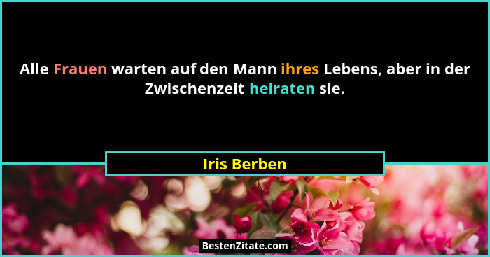Alle Frauen warten auf den Mann ihres Lebens, aber in der Zwischenzeit heiraten sie.... - Iris Berben